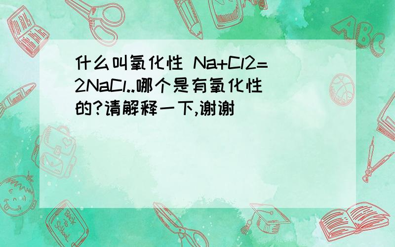 什么叫氧化性 Na+Cl2=2NaCl..哪个是有氧化性的?请解释一下,谢谢