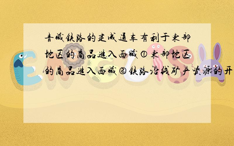 青藏铁路的建成通车有利于东部地区的商品进入西藏①东部地区的商品进入西藏②铁路沿线矿产资源的开发③西藏的大量资金人才向东部输出④促进西藏自治区的发展A①②③B①②④C①③④D