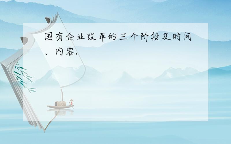 国有企业改革的三个阶段及时间、内容,