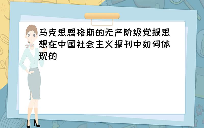 马克思恩格斯的无产阶级党报思想在中国社会主义报刊中如何体现的