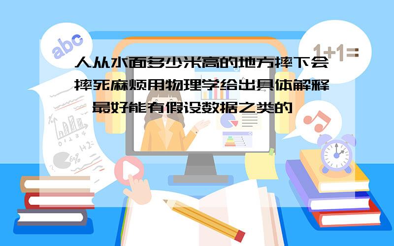 人从水面多少米高的地方摔下会摔死麻烦用物理学给出具体解释,最好能有假设数据之类的