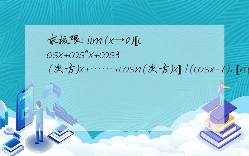 求极限：lim（x→0）[cosx+cos^x+cos3（次方）x+……+cosn（次方）x] /（cosx-1）,[n（n+1）]/2,