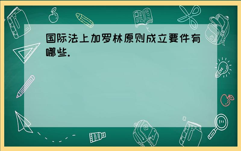 国际法上加罗林原则成立要件有哪些.