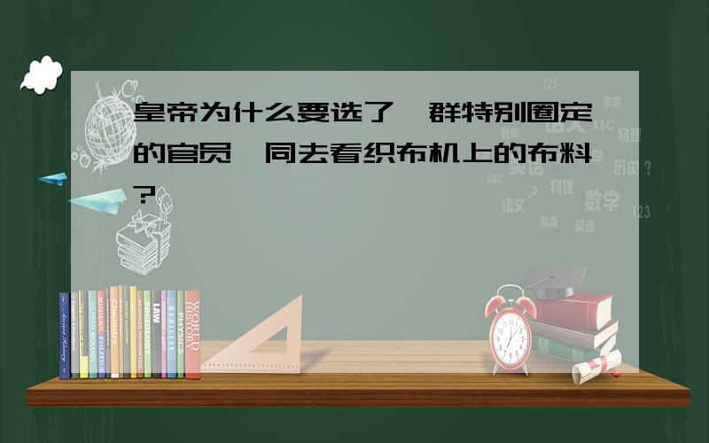 皇帝为什么要选了一群特别圈定的官员一同去看织布机上的布料?