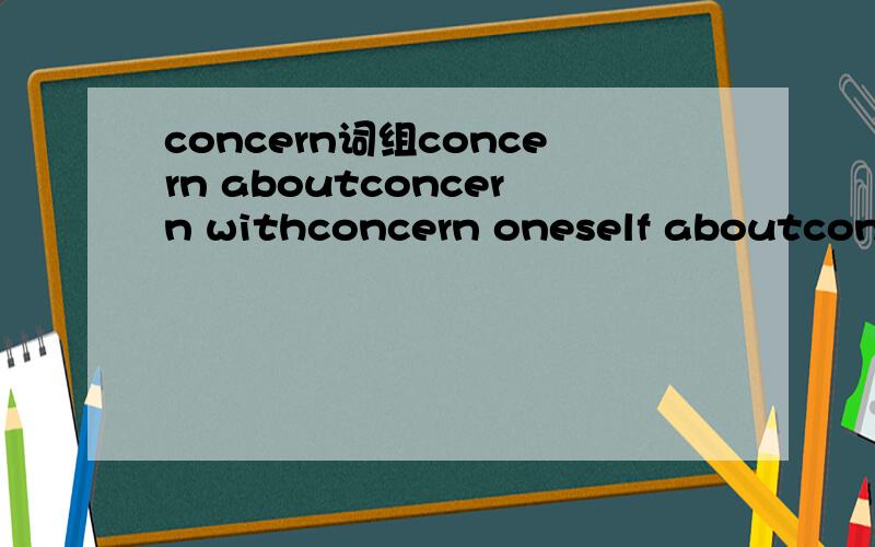 concern词组concern aboutconcern withconcern oneself aboutconcern oneself inconcern oneself with不同点,及用法