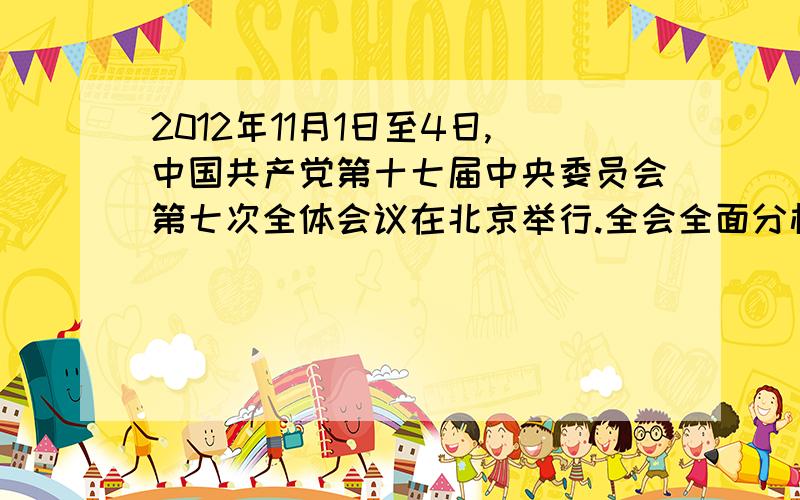 2012年11月1日至4日,中国共产党第十七届中央委员会第七次全体会议在北京举行.全会全面分析了当前形势和任务,深入讨论了新形势下发展中国特色社会主义伟大事业、推进党的建设新的伟大