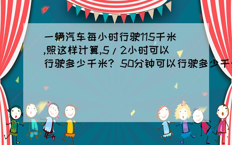 一辆汽车每小时行驶115千米,照这样计算,5/2小时可以行驶多少千米? 50分钟可以行驶多少千米?注意！5/2不是二分之五而是五分之二！还有是6年级数学