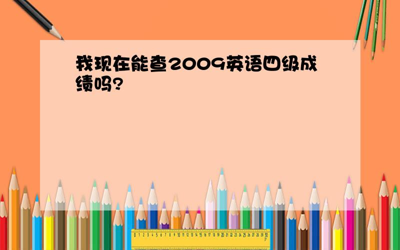 我现在能查2009英语四级成绩吗?