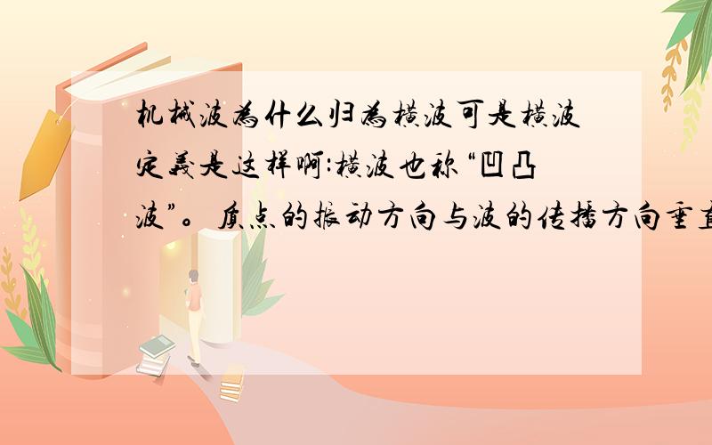 机械波为什么归为横波可是横波定义是这样啊:横波也称“凹凸波”。质点的振动方向与波的传播方向垂直，这样的波称 为“横波”。那么在绝对真空中的电磁波没介质就谈不上质点振动