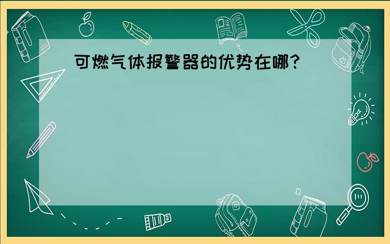 可燃气体报警器的优势在哪?