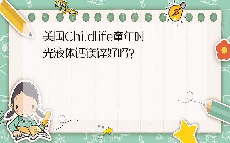 美国Childlife童年时光液体钙镁锌好吗?