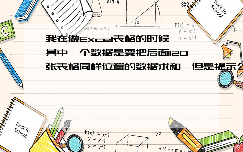 我在做Excel表格的时候,其中一个数据是要把后面120张表格同样位置的数据求和,但是提示公式太长,我该怎么设置函数呢?如='1'!C4+'2'!C4+'3'!C4+'4'!C4+'5'!C4+'6'!C4+'7'!C4+'8'!C4+'9'!C4+'10'!C4+'11'!C4+'12'!C4+'13