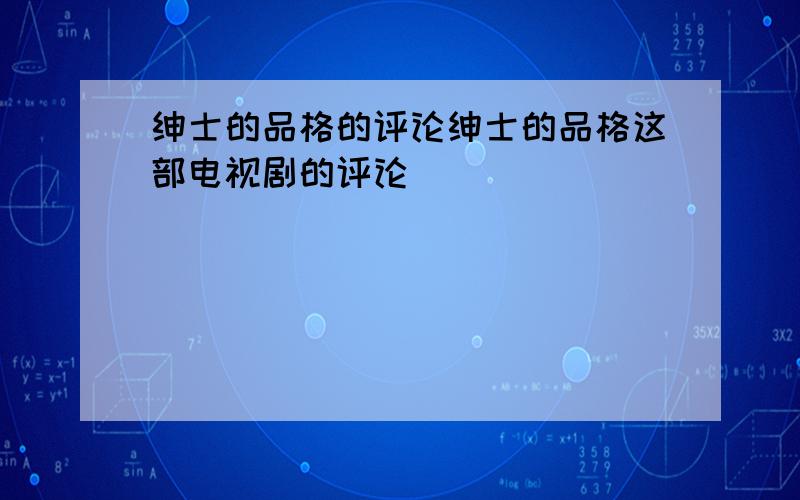 绅士的品格的评论绅士的品格这部电视剧的评论