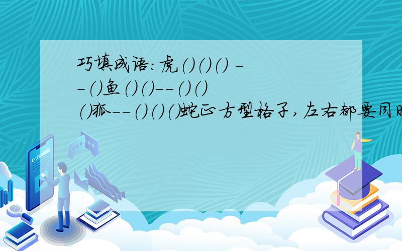 巧填成语:虎()()() --()鱼()()--()()()狐--()()()蛇正方型格子,左右都要同时对应,是这样的:狗□□□ 虎□□□□狼□□ □鱼□□□□马□ □□狐□□□□兔 □□□蛇