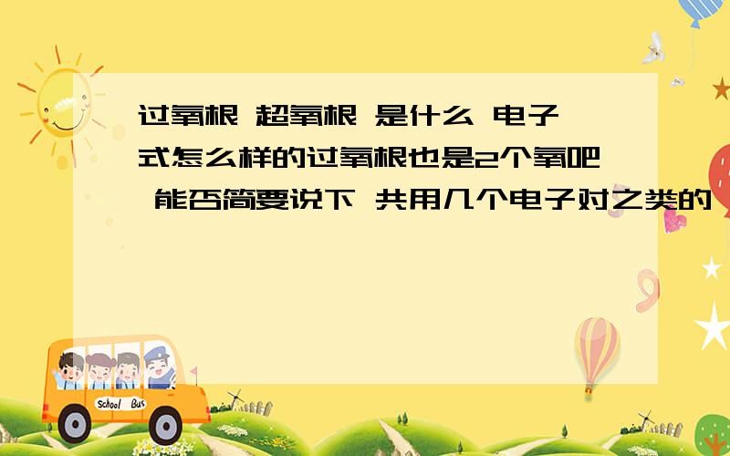 过氧根 超氧根 是什么 电子式怎么样的过氧根也是2个氧吧 能否简要说下 共用几个电子对之类的