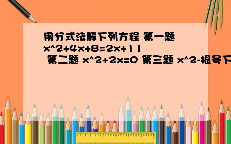 用分式法解下列方程 第一题 x^2+4x+8=2x+11 第二题 x^2+2x=0 第三题 x^2-根号下2 x-1