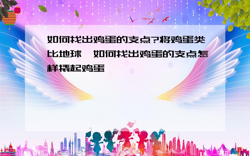 如何找出鸡蛋的支点?将鸡蛋类比地球,如何找出鸡蛋的支点怎样撬起鸡蛋