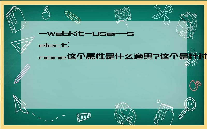 -webkit-user-select:​ none这个属性是什么意思?这个是针对什么属性设置的?要达到一个什么样的效果?具体的.