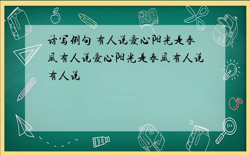 访写例句 有人说爱心阳光是春风有人说爱心阳光是春风有人说有人说