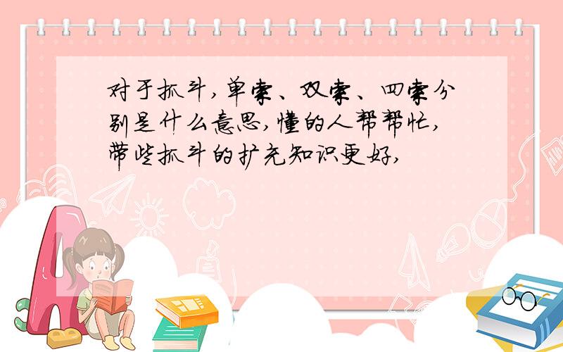 对于抓斗,单索、双索、四索分别是什么意思,懂的人帮帮忙,带些抓斗的扩充知识更好,