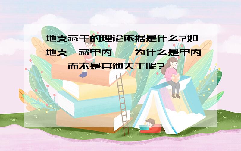 地支藏干的理论依据是什么?如地支寅藏甲丙戊,为什么是甲丙戊,而不是其他天干呢?