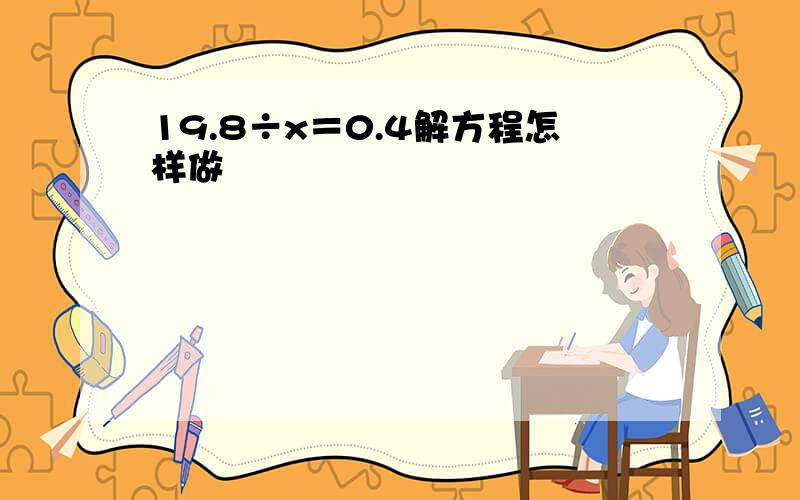 19.8÷x＝0.4解方程怎样做