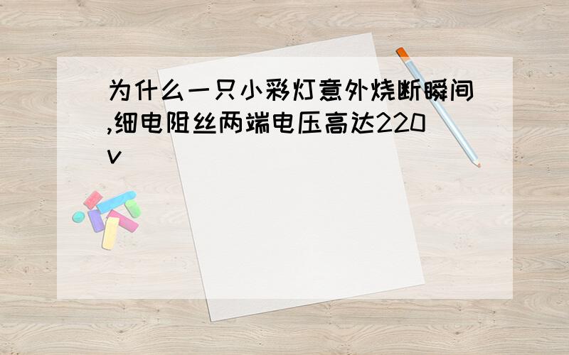 为什么一只小彩灯意外烧断瞬间,细电阻丝两端电压高达220v