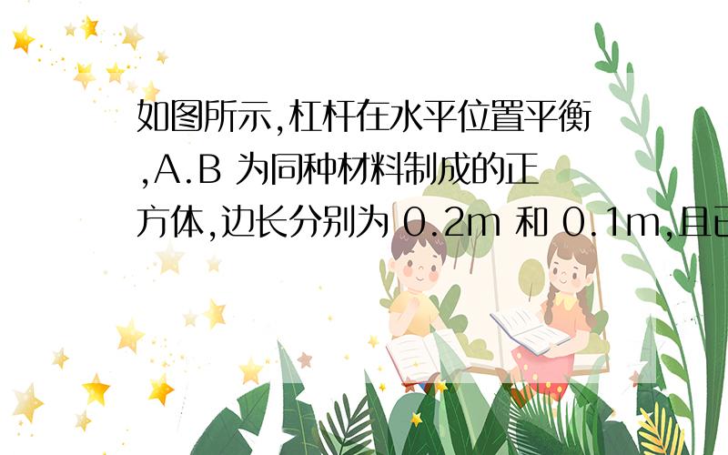 如图所示,杠杆在水平位置平衡,A.B 为同种材料制成的正方体,边长分别为 0.2m 和 0.1m,且已知 OA:OB=1:2,则A的密度是多少