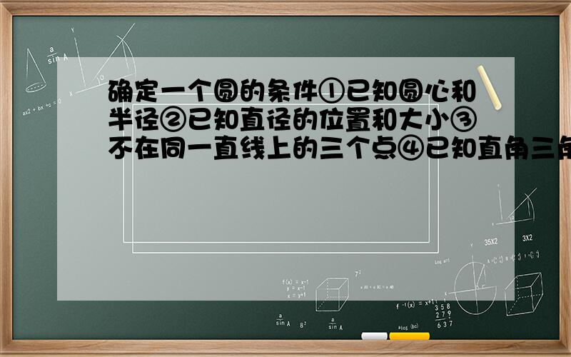 确定一个圆的条件①已知圆心和半径②已知直径的位置和大小③不在同一直线上的三个点④已知直角三角形和此三角形的斜边中点A.①② B.①②③ C.①②③④ D.①