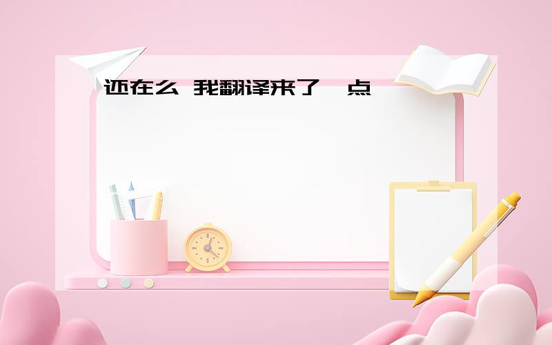 还在么 我翻译来了一点