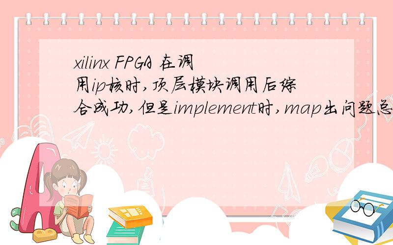 xilinx FPGA 在调用ip核时,顶层模块调用后综合成功,但是implement时,map出问题总,怎么解决ERROR:Place:1206 - This design contains a global buffer instance,,driving the net,,that is driving thefollowing (first 30) non-clock source