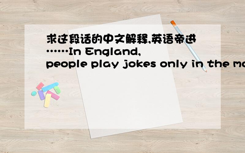 求这段话的中文解释,英语帝进……In England, people play jokes only in the morning. You are a “noodle” if someone fools you. In Scotland, April Fools' Day is 48 hours long. They call an April Fool “April Gowk”. Gowk is another na