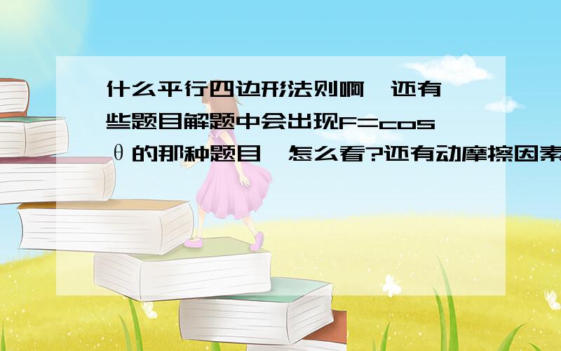 什么平行四边形法则啊,还有一些题目解题中会出现F=cosθ的那种题目,怎么看?还有动摩擦因素,静摩擦啊那些所有会用到的公式.