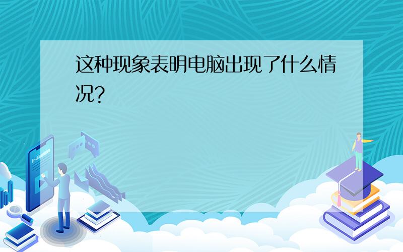 这种现象表明电脑出现了什么情况?