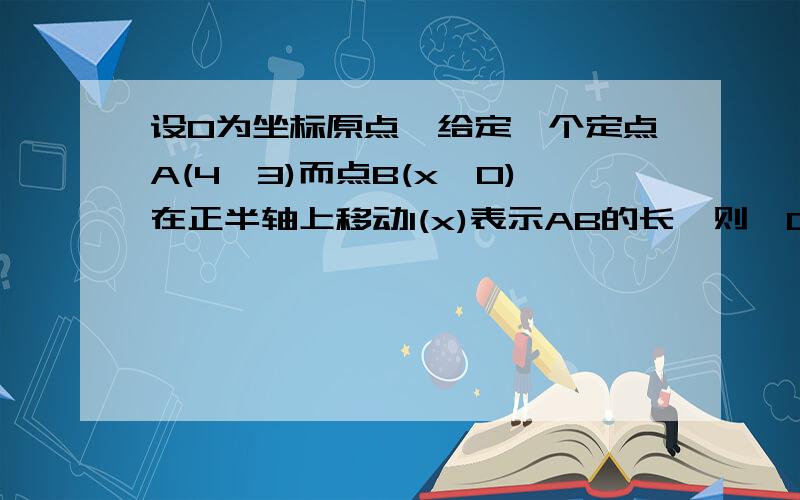 设O为坐标原点,给定一个定点A(4,3)而点B(x,0)在正半轴上移动l(x)表示AB的长,则△OAB中两边长的比值x/l(x)的最大值为