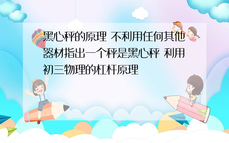 黑心秤的原理 不利用任何其他器材指出一个秤是黑心秤 利用初三物理的杠杆原理