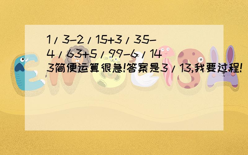 1/3-2/15+3/35-4/63+5/99-6/143简便运算很急!答案是3/13,我要过程!