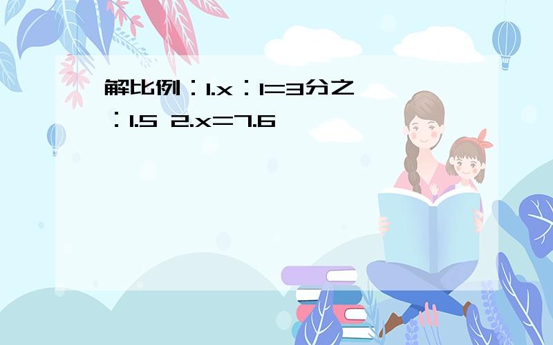 解比例：1.x：1=3分之一：1.5 2.x=7.6