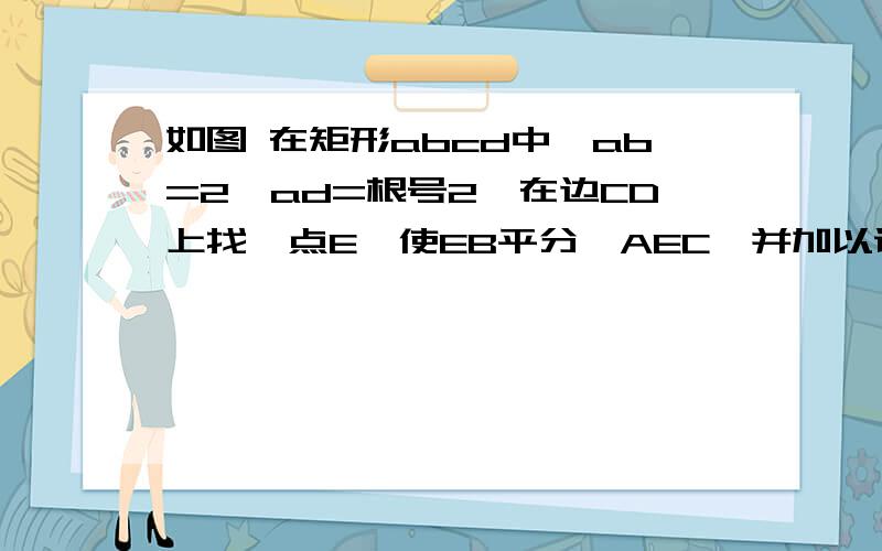 如图 在矩形abcd中,ab=2,ad=根号2,在边CD上找一点E,使EB平分∠AEC,并加以说明2,若P为BC边上一点,且BP=2CP,连接EP并延长交AB的延长线与F①求证：点B平分线段AF②△PAE能否由△PFB绕P点按顺时针方向旋