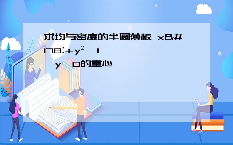 求均与密度的半圆薄板 x²+y²≤1,y≥0的重心