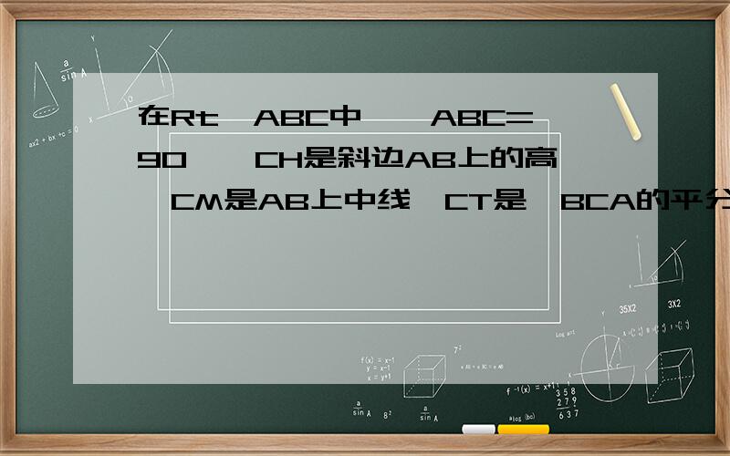 在Rt△ABC中,∠ABC=90°,CH是斜边AB上的高,CM是AB上中线,CT是∠BCA的平分线,试说明∠1=∠2