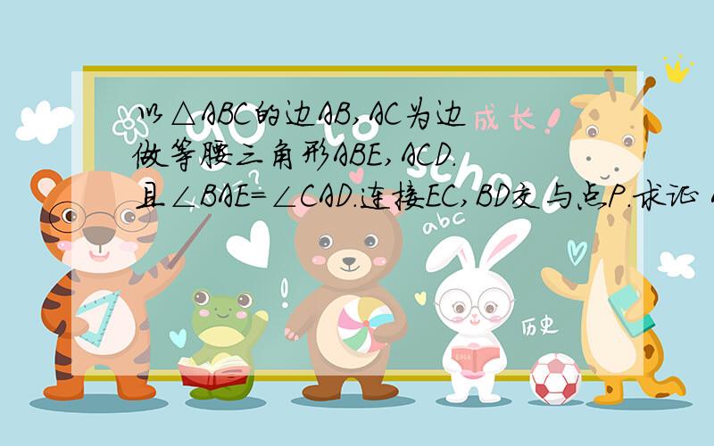 以△ABC的边AB,AC为边做等腰三角形ABE,ACD.且∠BAE=∠CAD.连接EC,BD交与点P.求证 AP平分∠EAD.