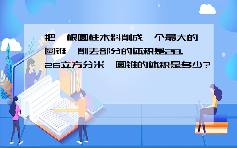 把一根圆柱木料削成一个最大的圆锥,削去部分的体积是28.26立方分米,圆锥的体积是多少?