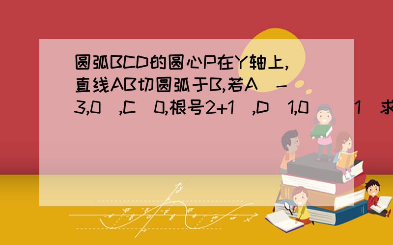 圆弧BCD的圆心P在Y轴上,直线AB切圆弧于B,若A(-3,0),C(0,根号2+1),D(1,0) (1)求曲线ABCD的方程?(2)...圆弧BCD的圆心P在Y轴上,直线AB切圆弧于B,若A(-3,0),C(0,根号2+1),D(1,0) (1)求曲线ABCD的方程?(2)曲线ABCD和X轴