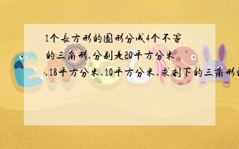 1个长方形的图形分成4个不等的三角形,分别是20平方分米,18平方分米,10平方分米,求剩下的三角形的面积.