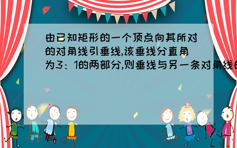 由已知矩形的一个顶点向其所对的对角线引垂线,该垂线分直角为3：1的两部分,则垂线与另一条对角线的夹角