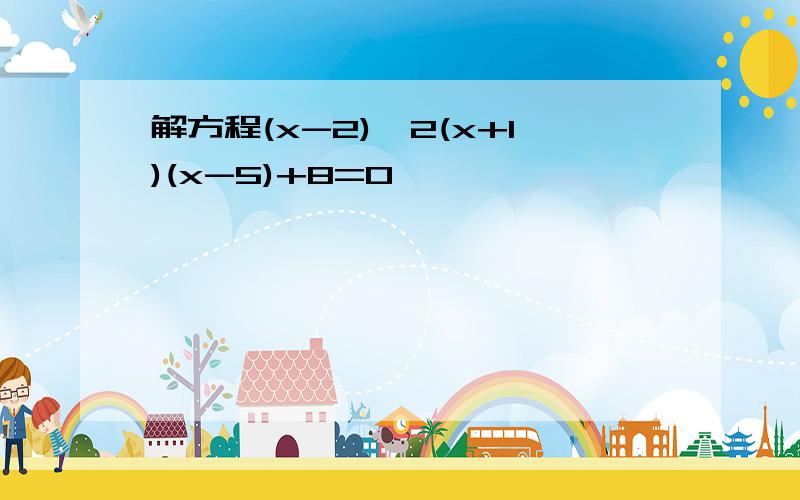 解方程(x-2)^2(x+1)(x-5)+8=0