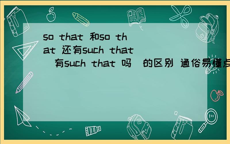 so that 和so that 还有such that（有such that 吗）的区别 通俗易懂点哦