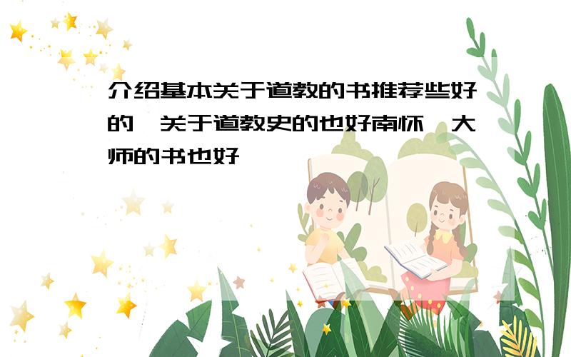 介绍基本关于道教的书推荐些好的,关于道教史的也好南怀瑾大师的书也好