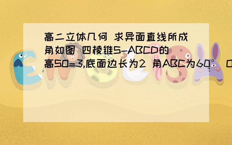 高二立体几何 求异面直线所成角如图 四棱锥S-ABCD的高SO=3,底面边长为2 角ABC为60° O为底面中心 ,E ,F分别为SA和SC中点 求一面直线BF与DE所成的角